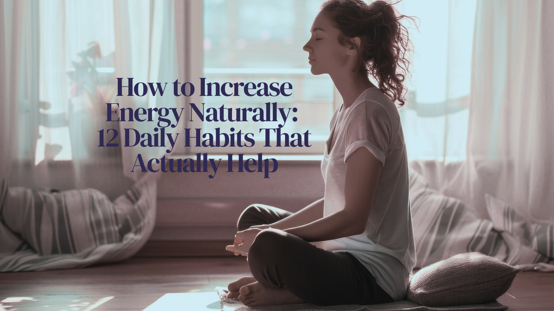 How to Increase Energy Naturally: 12 Daily Habits That Actually Help